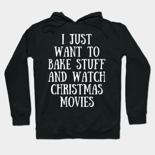 I Just Want To Bake Stuff and Watch Christmas Movies Hoodie